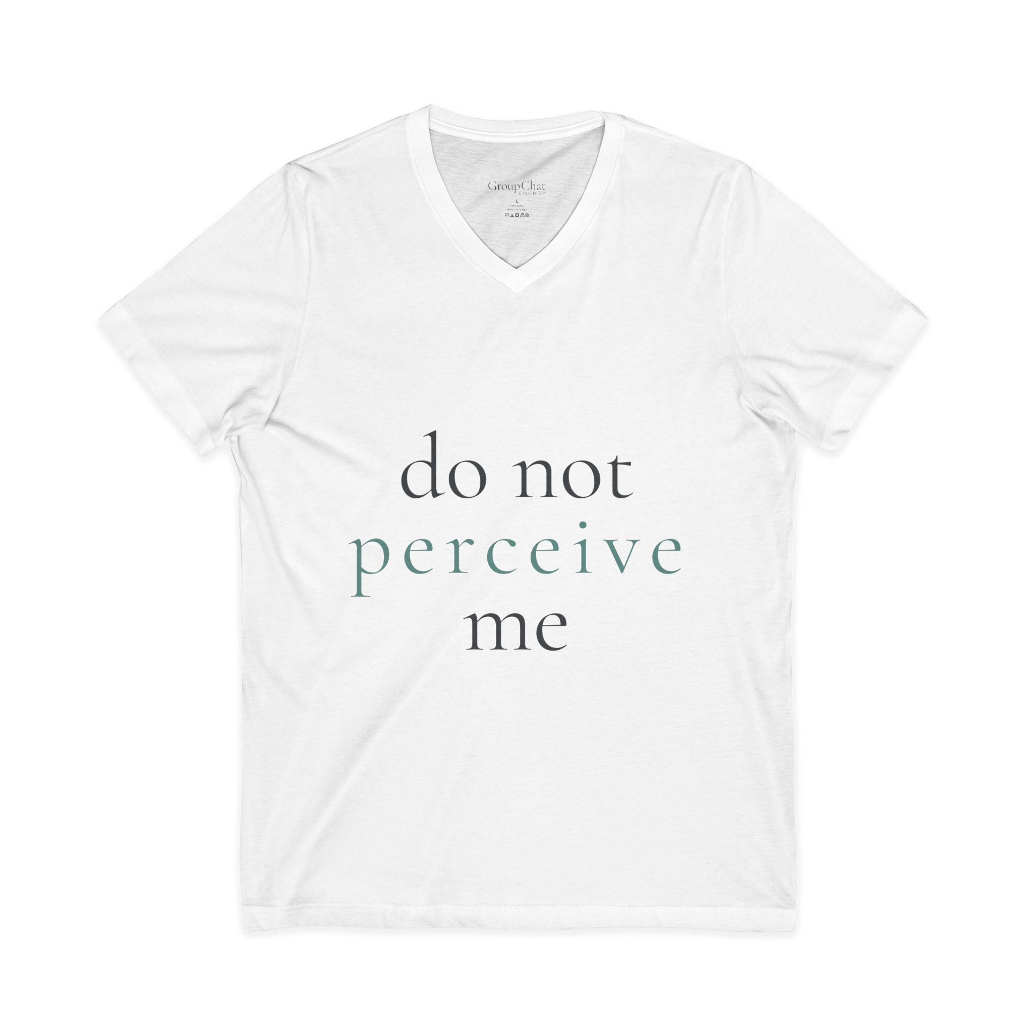 do not perceive me | v-neck tee | Emotionally Offline | Group Chat Energy