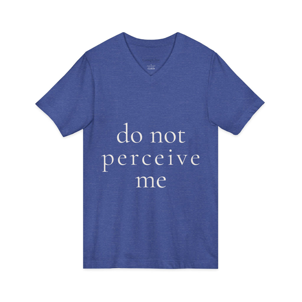do not perceive me | v-neck tee | Emotionally Offline | Group Chat Energy