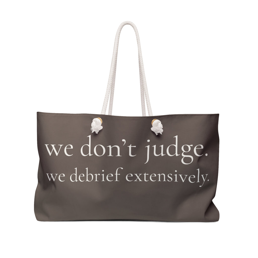 we don't judge. we debrief extensively. |  weekender bag | Loyal but Questionable | Group Chat Energy
