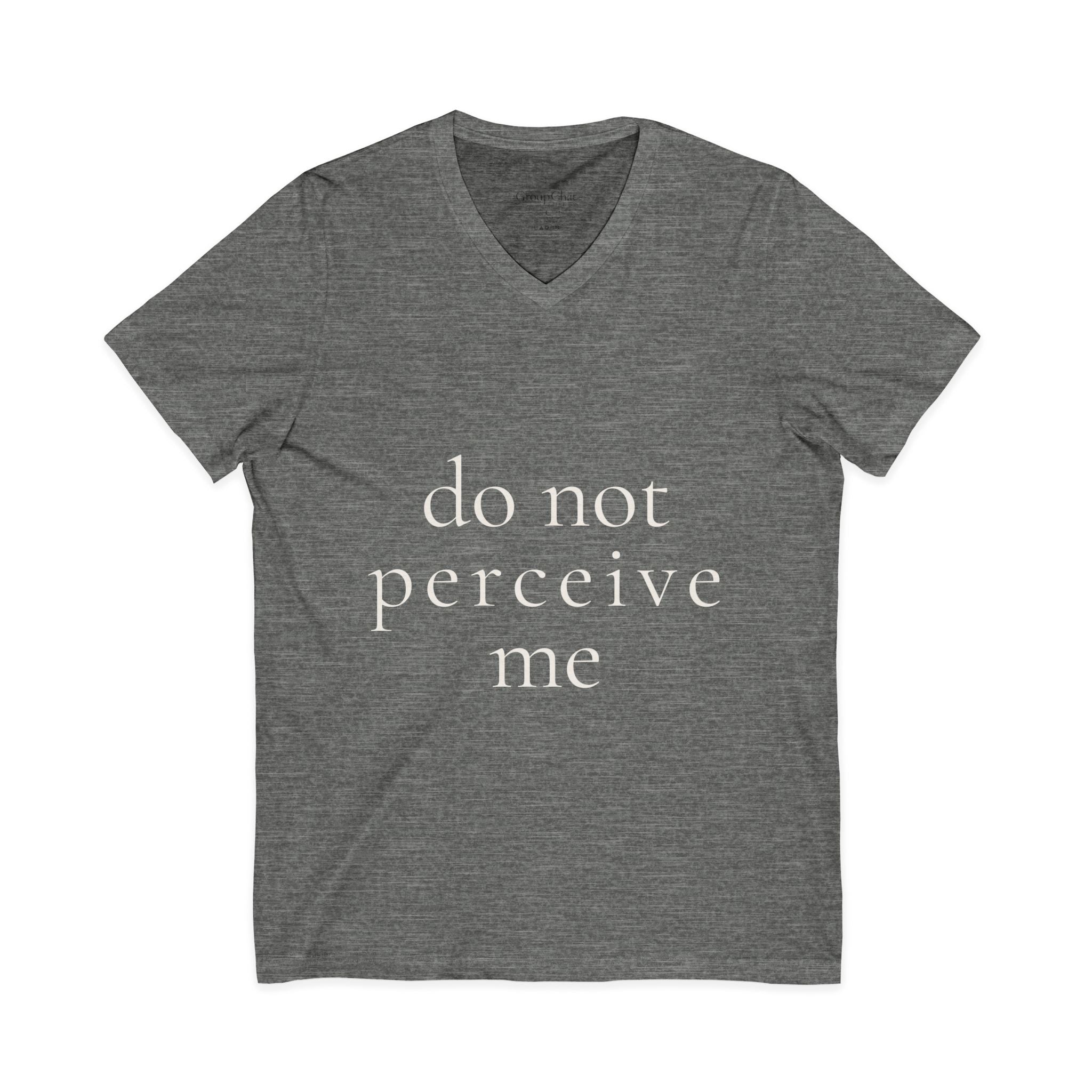 do not perceive me | v-neck tee | Emotionally Offline | Group Chat Energy