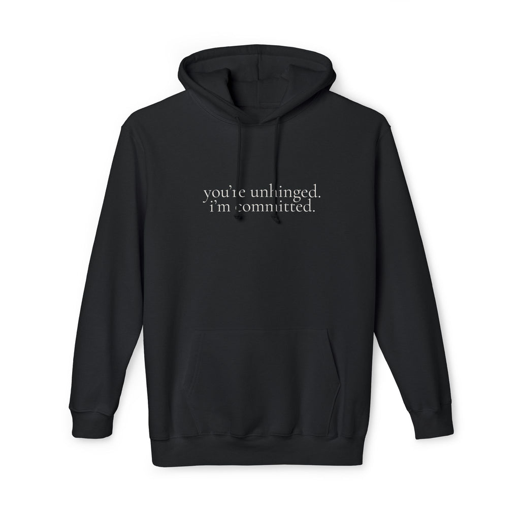 you're unhinged. i'm committed. | pullover hoodie | Loyal but Questionable | Group Chat Energy