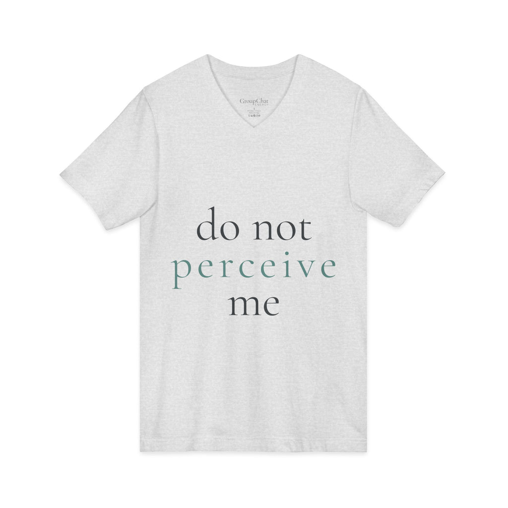 do not perceive me | v-neck tee | Emotionally Offline | Group Chat Energy