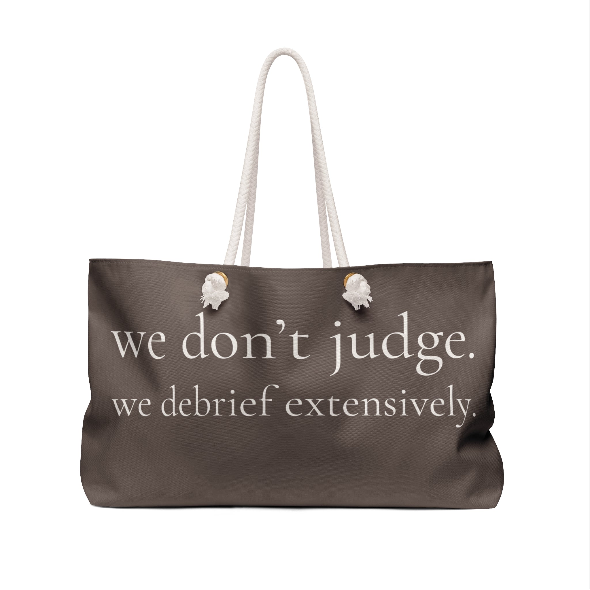we don't judge. we debrief extensively. |  weekender bag | Loyal but Questionable | Group Chat Energy